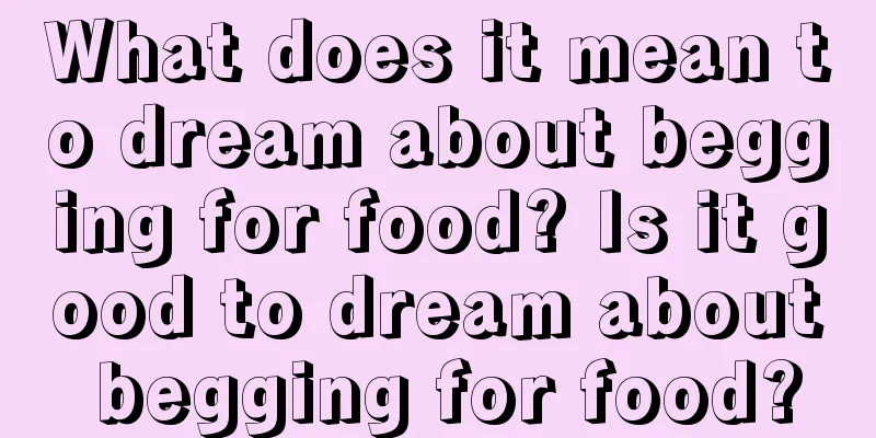 What does it mean to dream about begging for food? Is it good to dream about begging for food?