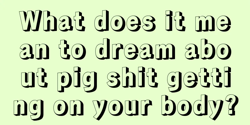 What does it mean to dream about pig shit getting on your body?