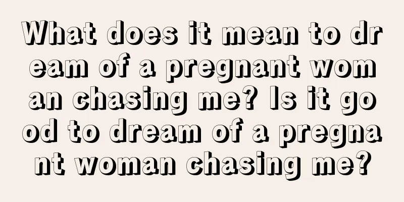 What does it mean to dream of a pregnant woman chasing me? Is it good to dream of a pregnant woman chasing me?