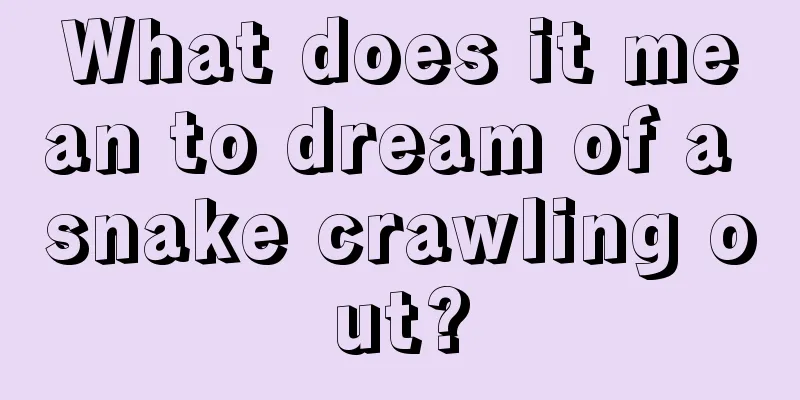 What does it mean to dream of a snake crawling out?