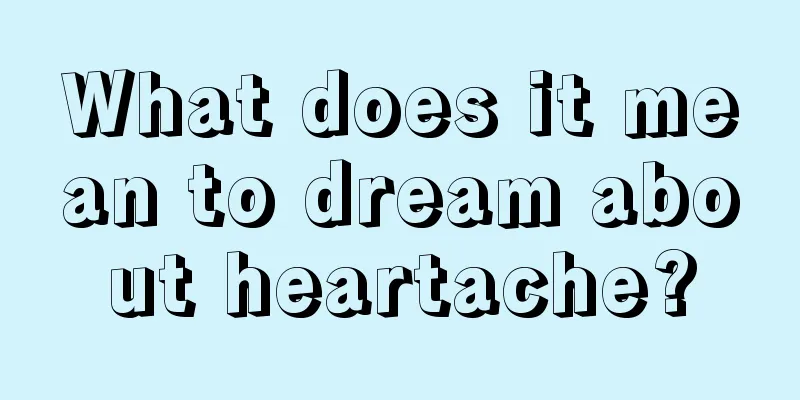 What does it mean to dream about heartache?