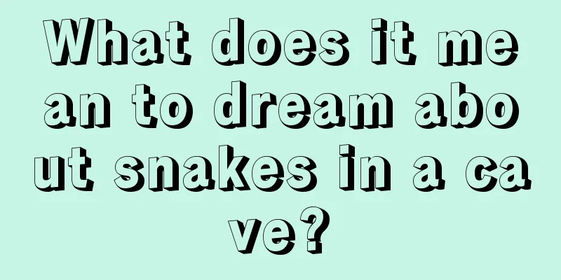 What does it mean to dream about snakes in a cave?