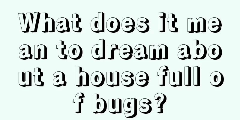 What does it mean to dream about a house full of bugs?