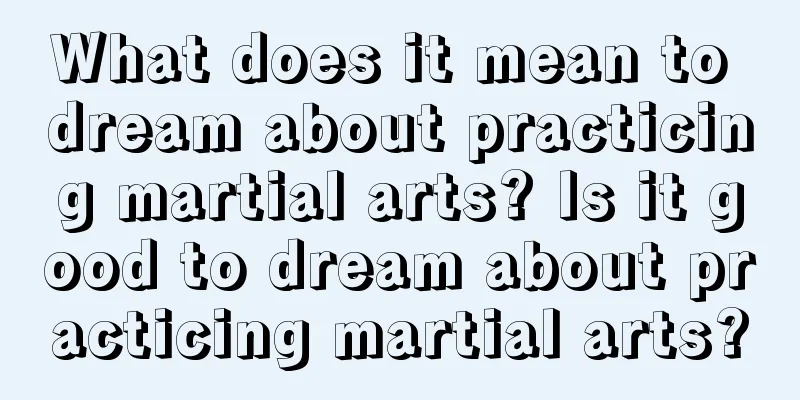 What does it mean to dream about practicing martial arts? Is it good to dream about practicing martial arts?