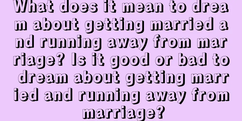 What does it mean to dream about getting married and running away from marriage? Is it good or bad to dream about getting married and running away from marriage?