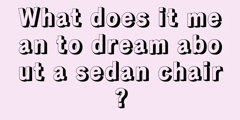 What does it mean to dream about a sedan chair?