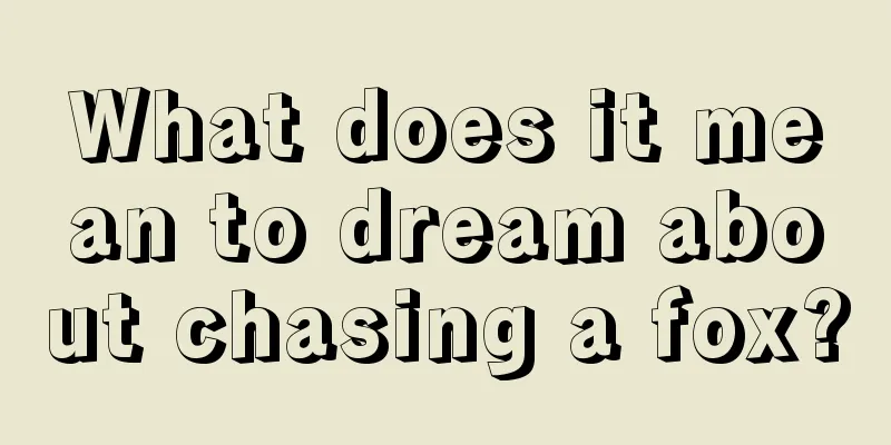 What does it mean to dream about chasing a fox?