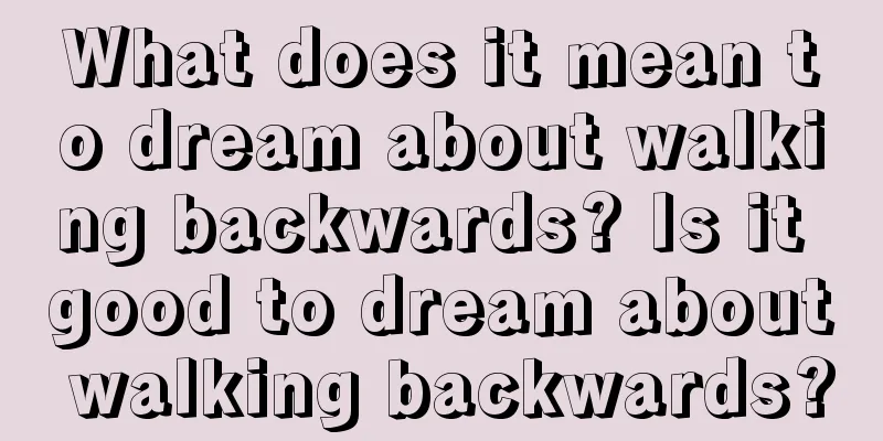 What does it mean to dream about walking backwards? Is it good to dream about walking backwards?