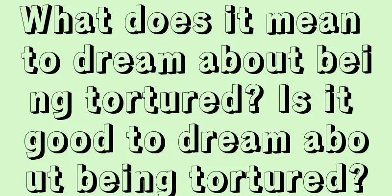 What does it mean to dream about being tortured? Is it good to dream about being tortured?