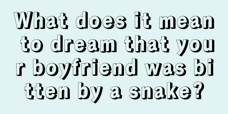 What does it mean to dream that your boyfriend was bitten by a snake?