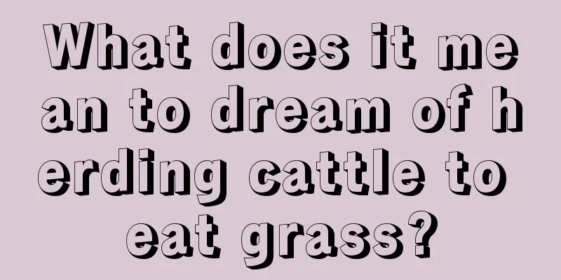 What does it mean to dream of herding cattle to eat grass?