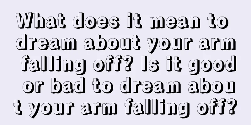 What does it mean to dream about your arm falling off? Is it good or bad to dream about your arm falling off?