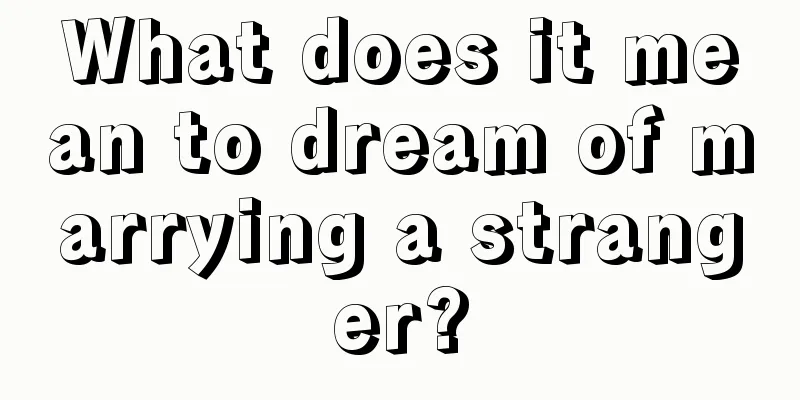 What does it mean to dream of marrying a stranger?