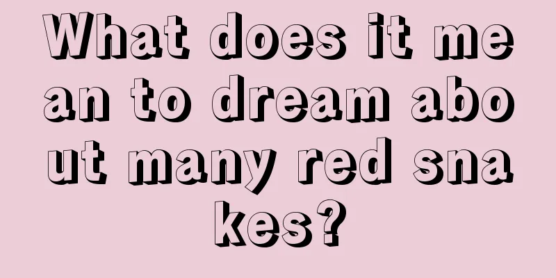 What does it mean to dream about many red snakes?