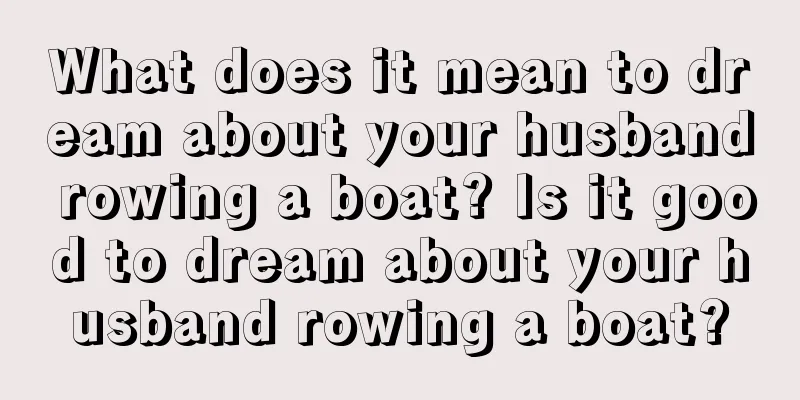 What does it mean to dream about your husband rowing a boat? Is it good to dream about your husband rowing a boat?