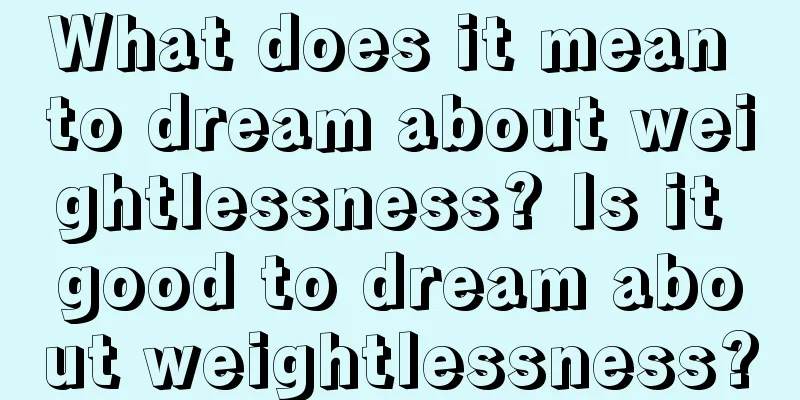 What does it mean to dream about weightlessness? Is it good to dream about weightlessness?