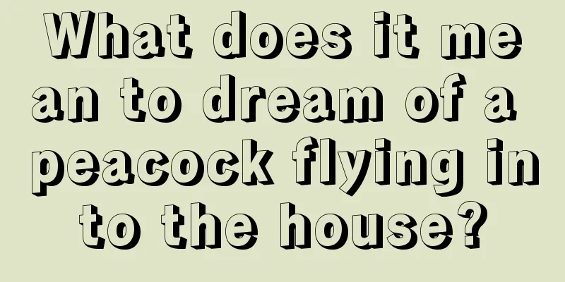 What does it mean to dream of a peacock flying into the house?