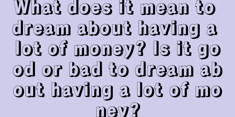 What does it mean to dream about having a lot of money? Is it good or bad to dream about having a lot of money?