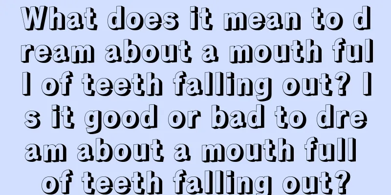 What does it mean to dream about a mouth full of teeth falling out? Is it good or bad to dream about a mouth full of teeth falling out?