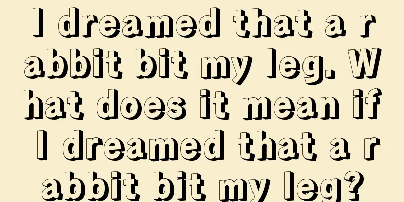 I dreamed that a rabbit bit my leg. What does it mean if I dreamed that a rabbit bit my leg?