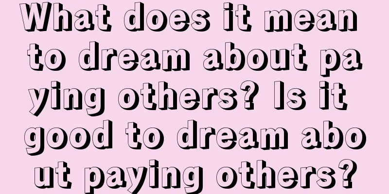 What does it mean to dream about paying others? Is it good to dream about paying others?