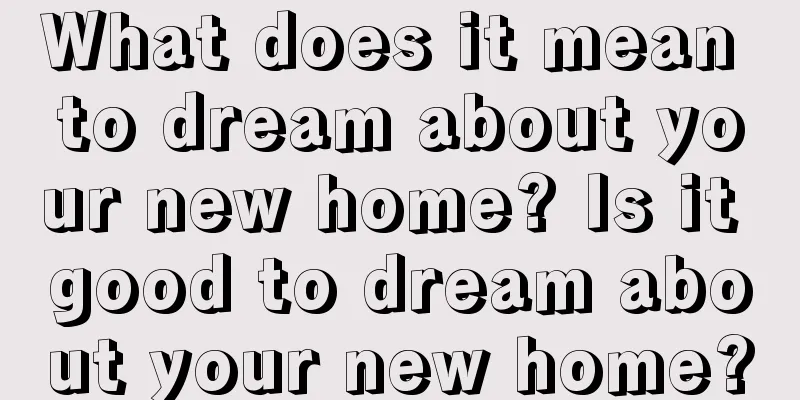 What does it mean to dream about your new home? Is it good to dream about your new home?