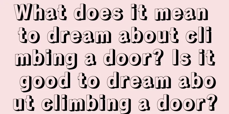 What does it mean to dream about climbing a door? Is it good to dream about climbing a door?