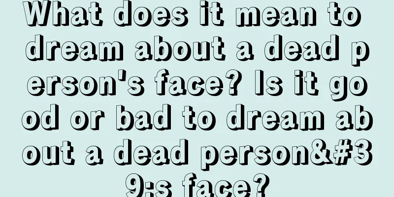 What does it mean to dream about a dead person's face? Is it good or bad to dream about a dead person's face?