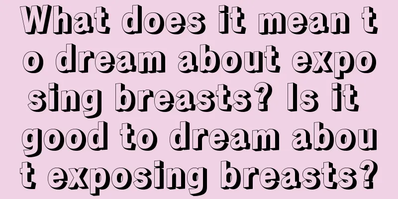 What does it mean to dream about exposing breasts? Is it good to dream about exposing breasts?