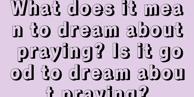 What does it mean to dream about praying? Is it good to dream about praying?