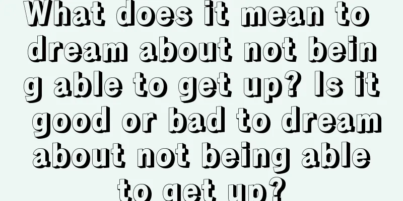 What does it mean to dream about not being able to get up? Is it good or bad to dream about not being able to get up?