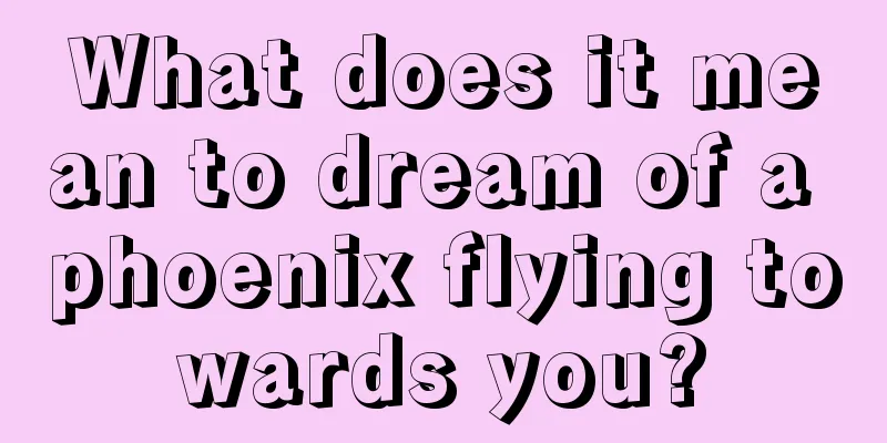 What does it mean to dream of a phoenix flying towards you?