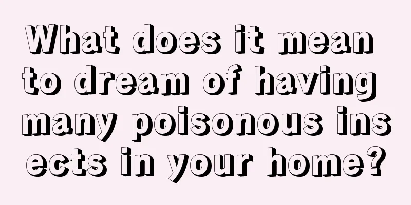 What does it mean to dream of having many poisonous insects in your home?