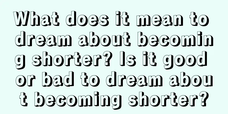 What does it mean to dream about becoming shorter? Is it good or bad to dream about becoming shorter?