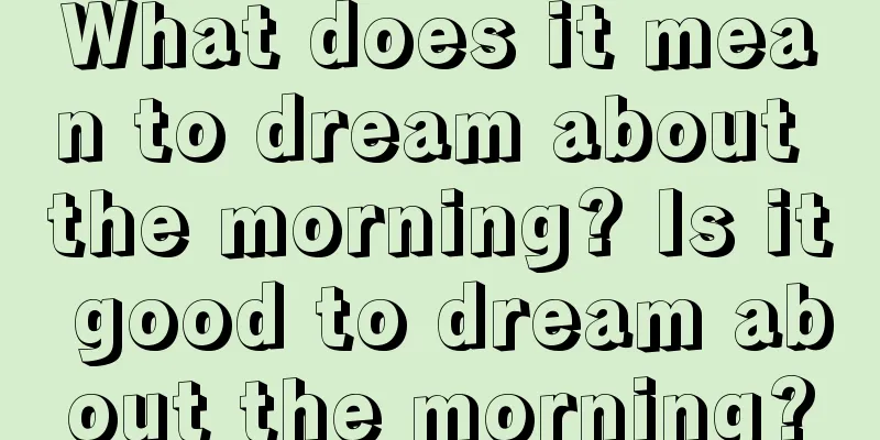 What does it mean to dream about the morning? Is it good to dream about the morning?