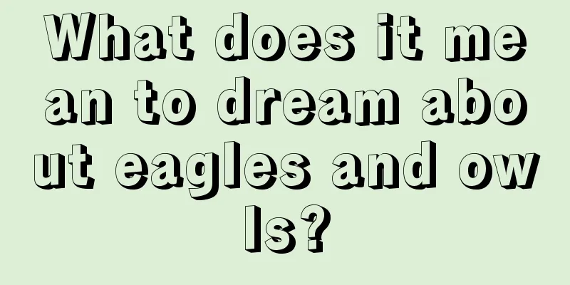 What does it mean to dream about eagles and owls?