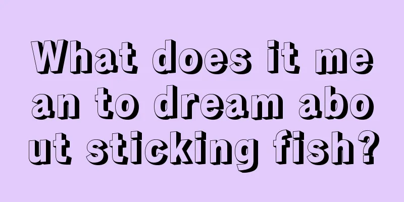 What does it mean to dream about sticking fish?