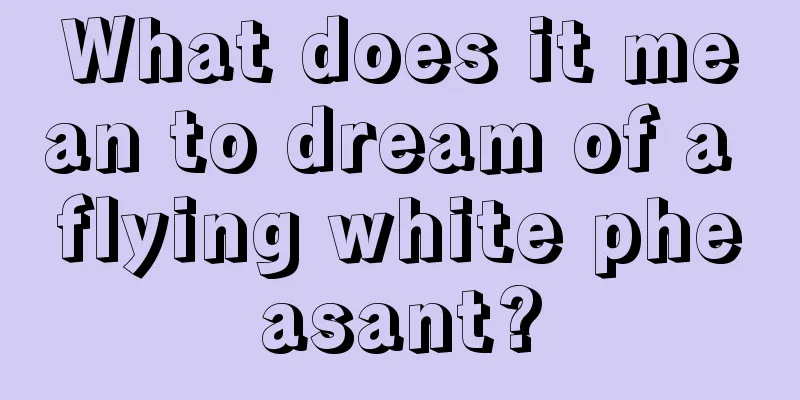 What does it mean to dream of a flying white pheasant?