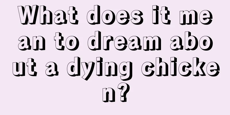 What does it mean to dream about a dying chicken?