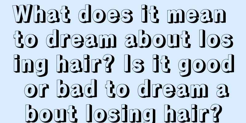 What does it mean to dream about losing hair? Is it good or bad to dream about losing hair?