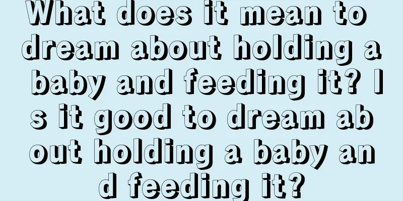 What does it mean to dream about holding a baby and feeding it? Is it good to dream about holding a baby and feeding it?