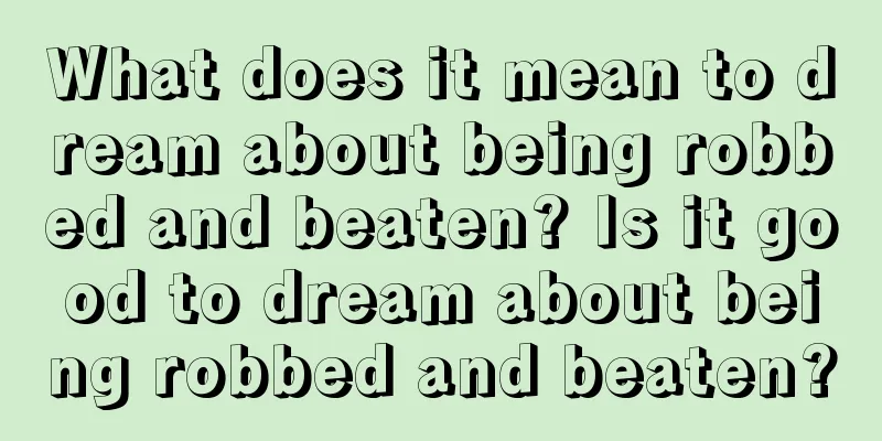 What does it mean to dream about being robbed and beaten? Is it good to dream about being robbed and beaten?