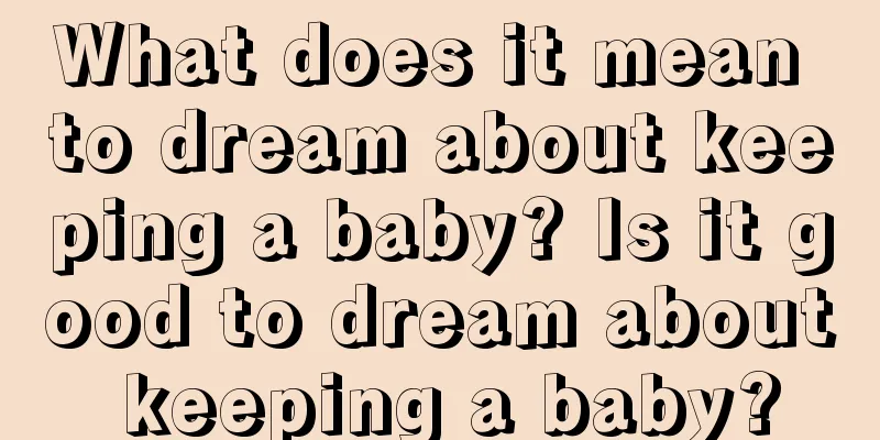 What does it mean to dream about keeping a baby? Is it good to dream about keeping a baby?