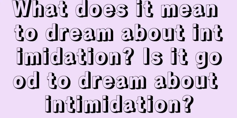 What does it mean to dream about intimidation? Is it good to dream about intimidation?