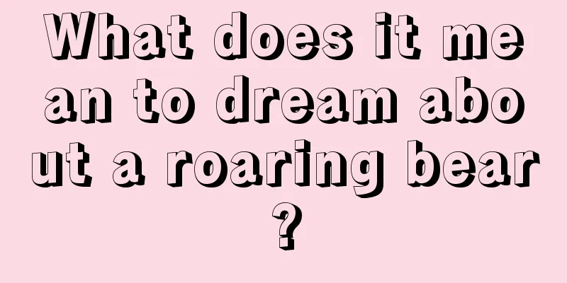 What does it mean to dream about a roaring bear?