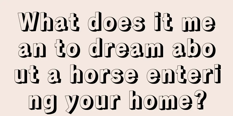 What does it mean to dream about a horse entering your home?