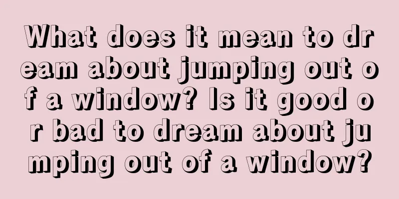 What does it mean to dream about jumping out of a window? Is it good or bad to dream about jumping out of a window?