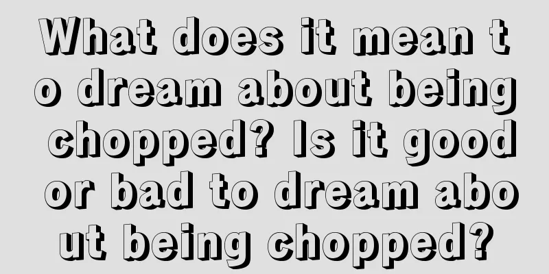 What does it mean to dream about being chopped? Is it good or bad to dream about being chopped?