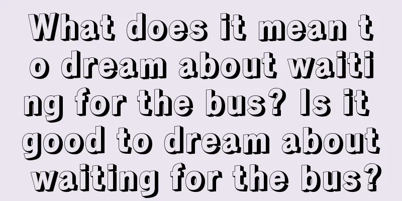 What does it mean to dream about waiting for the bus? Is it good to dream about waiting for the bus?