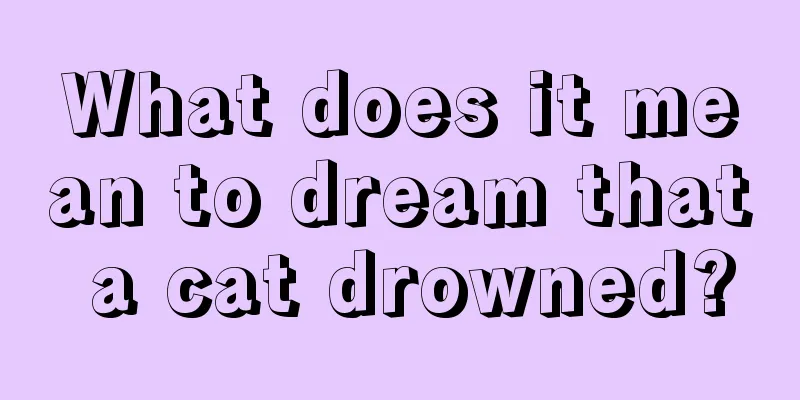 What does it mean to dream that a cat drowned?